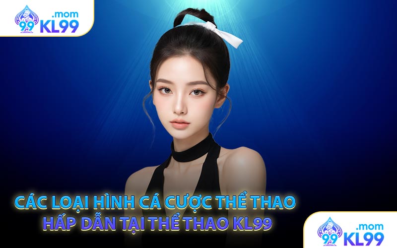 Các loại hình cá cược thể thao hấp dẫn tại Thể thao KL99
