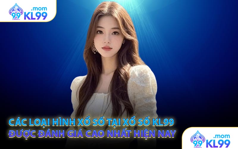 Các loại hình xổ số tại Xổ số KL99 được đánh giá cao nhất hiện nay