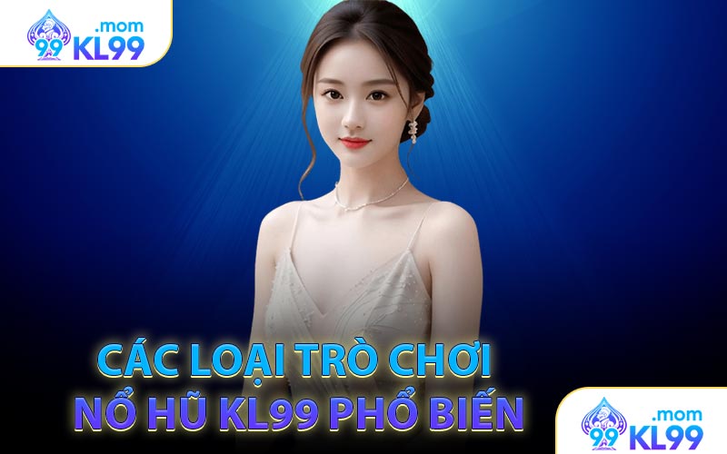 Các loại trò chơi Nổ Hũ KL99 phổ biến