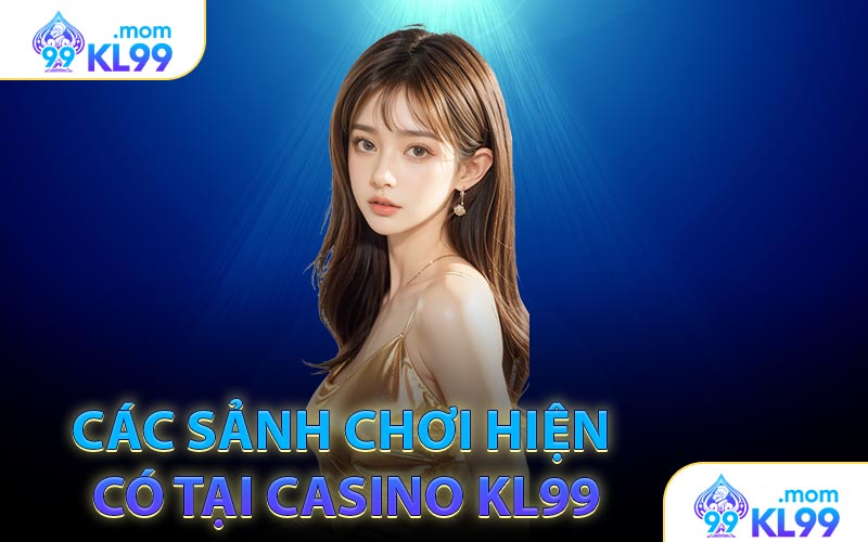Các sảnh chơi hiện có tại casino KL99