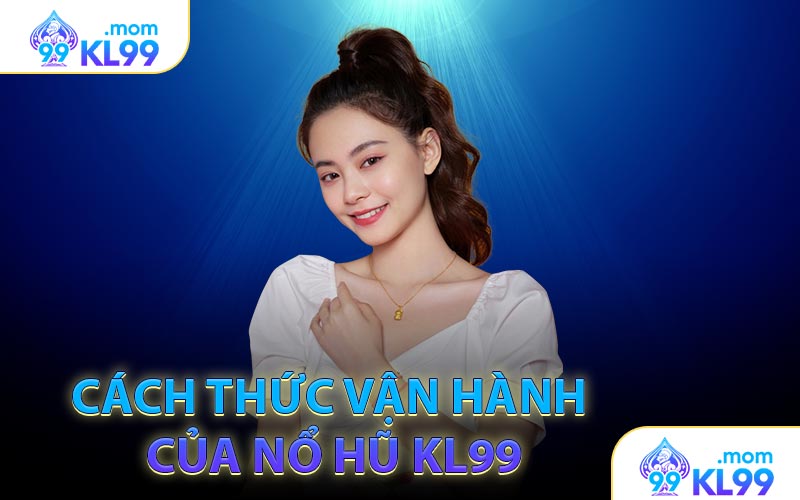 Cách thức vận hành của Nổ Hũ KL99