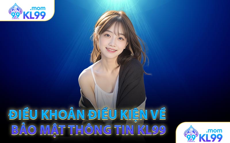 Điều khoản điều kiện về bảo mật thông tin KL99