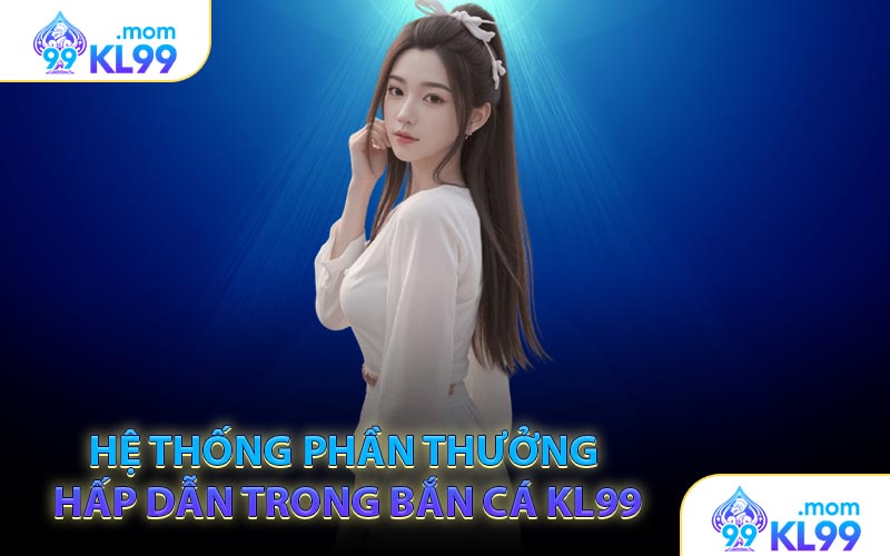 Hệ thống phần thưởng hấp dẫn trong Bắn cá KL99