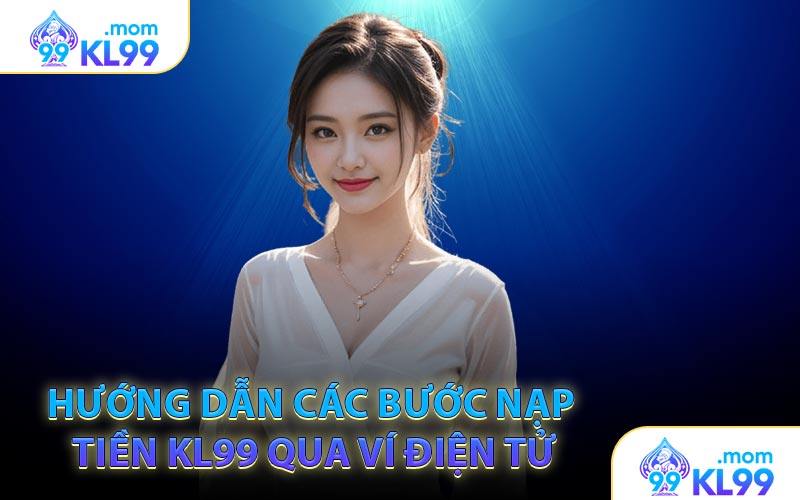 Hướng dẫn các bước nạp tiền KL99 qua ví điện tử