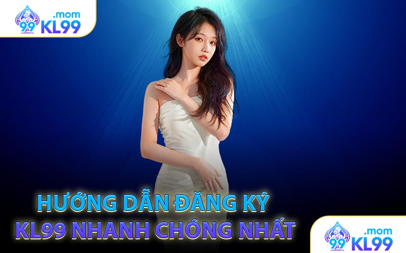 Hướng dẫn đăng ký KL99 nhanh chóng nhất