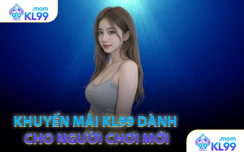 Khuyến mãi KL99 dành cho người chơi mới