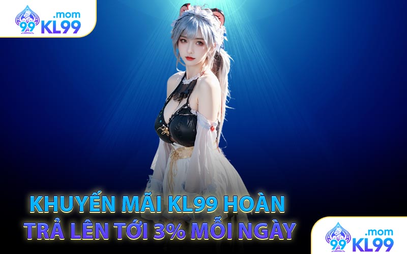 Khuyến mãi KL99 hoàn trả lên tới 3% mỗi ngày