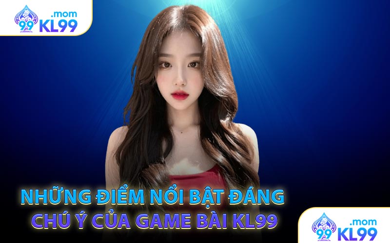 Những điểm nổi bật đáng chú ý của game bài KL99