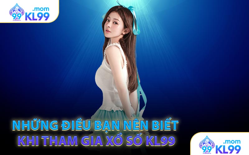 Những điều bạn nên biết khi tham gia Xổ số KL99