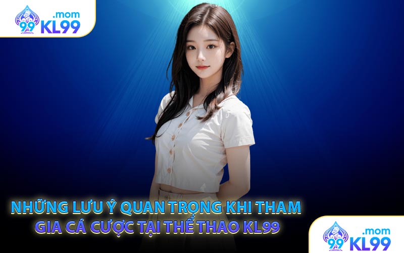Những lưu ý quan trọng khi tham gia cá cược tại Thể thao KL99