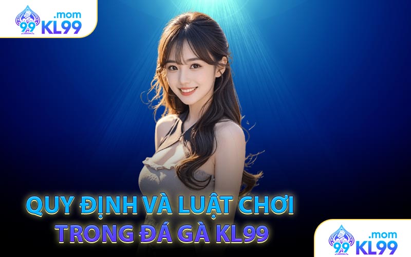 Quy định và luật chơi trong đá gà KL99