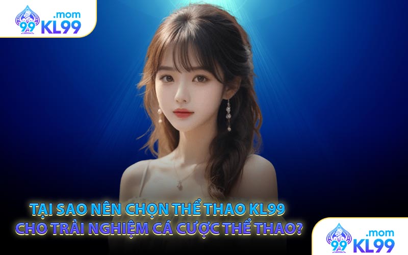 Tại sao nên chọn Thể thao KL99 cho trải nghiệm cá cược thể thao?